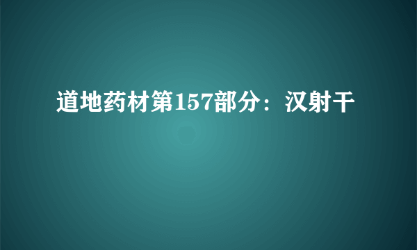 道地药材第157部分：汉射干