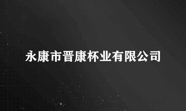 永康市晋康杯业有限公司