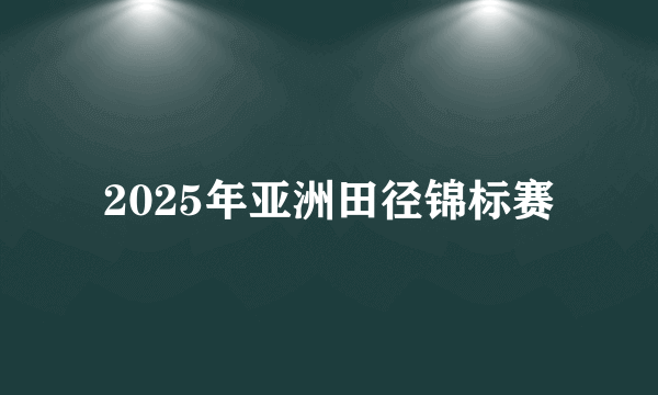 2025年亚洲田径锦标赛