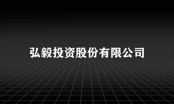 弘毅投资股份有限公司