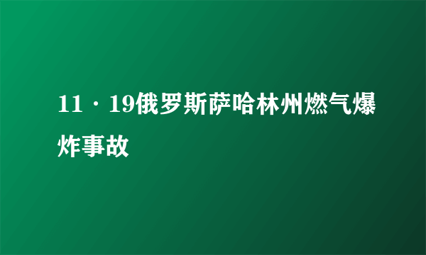 11·19俄罗斯萨哈林州燃气爆炸事故