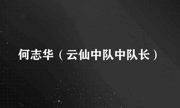 何志华（云仙中队中队长）