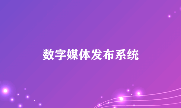 数字媒体发布系统