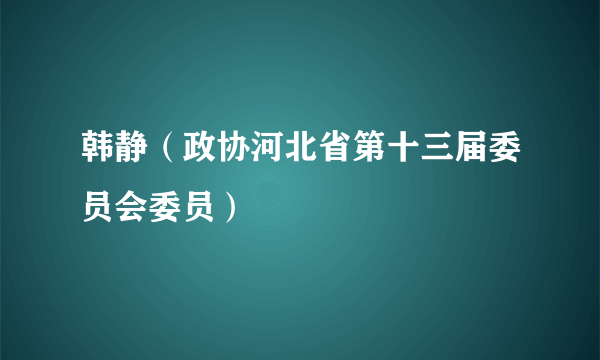 韩静（政协河北省第十三届委员会委员）