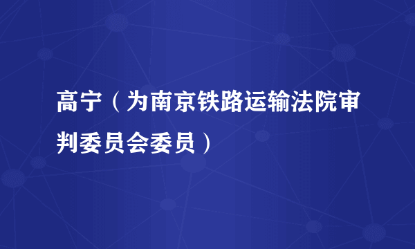 高宁（为南京铁路运输法院审判委员会委员）
