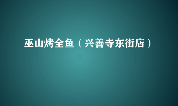 巫山烤全鱼（兴善寺东街店）