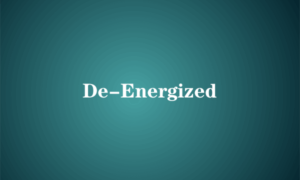 De-Energized