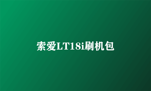 索爱LT18i刷机包