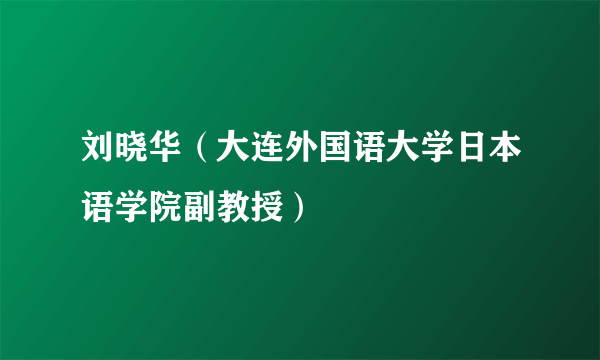 刘晓华（大连外国语大学日本语学院副教授）