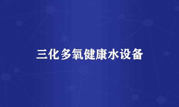 三化多氧健康水设备
