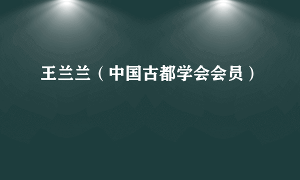 王兰兰（中国古都学会会员）