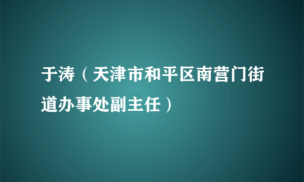 于涛（天津市和平区南营门街道办事处副主任）