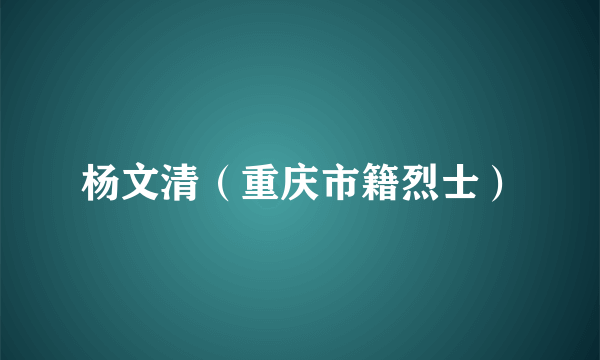 杨文清（重庆市籍烈士）