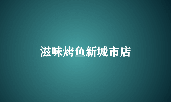滋味烤鱼新城市店