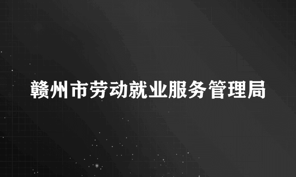 赣州市劳动就业服务管理局