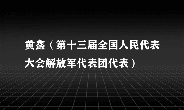 黄鑫（第十三届全国人民代表大会解放军代表团代表）
