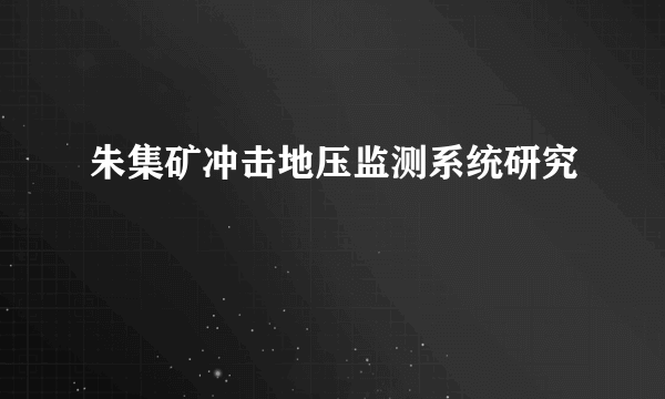 朱集矿冲击地压监测系统研究