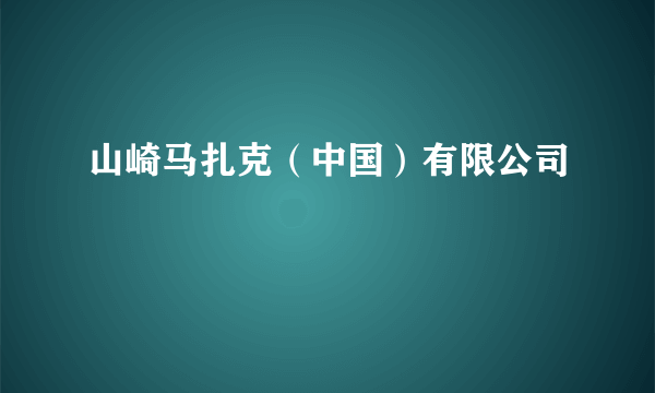 山崎马扎克（中国）有限公司