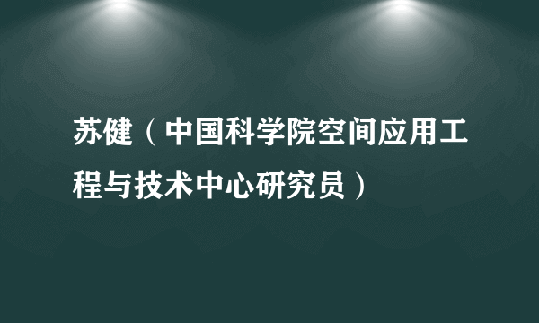 苏健（中国科学院空间应用工程与技术中心研究员）