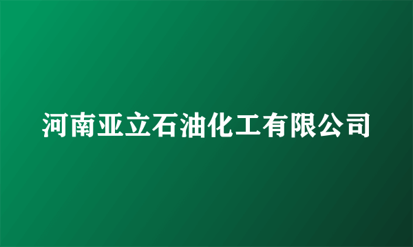 河南亚立石油化工有限公司