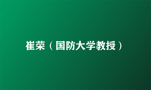 崔荣（国防大学教授）