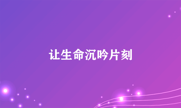让生命沉吟片刻