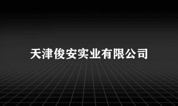 天津俊安实业有限公司