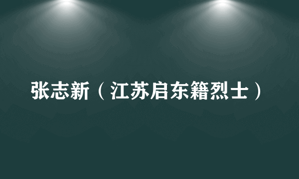 张志新（江苏启东籍烈士）
