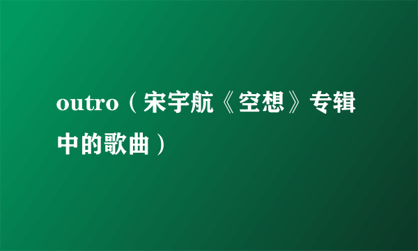 outro（宋宇航《空想》专辑中的歌曲）