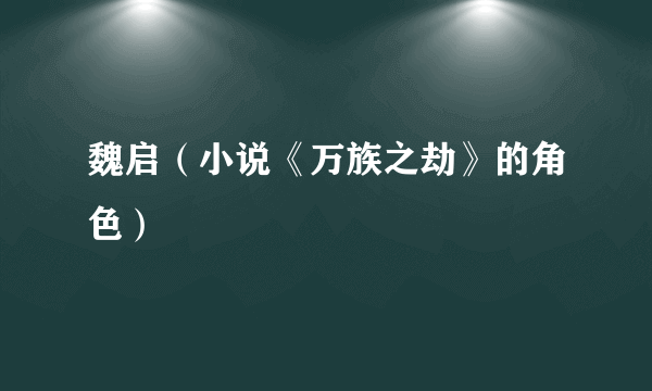 魏启（小说《万族之劫》的角色）