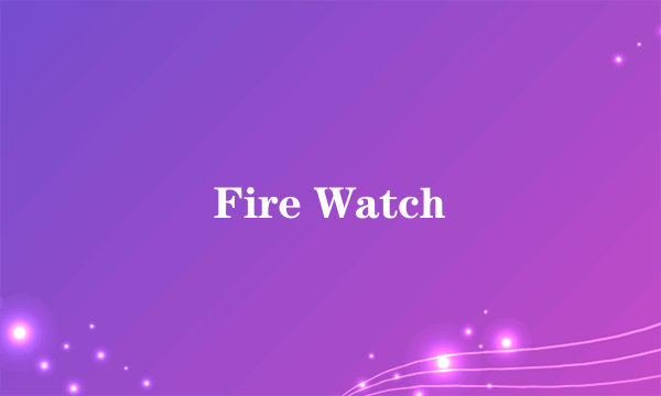 Fire Watch