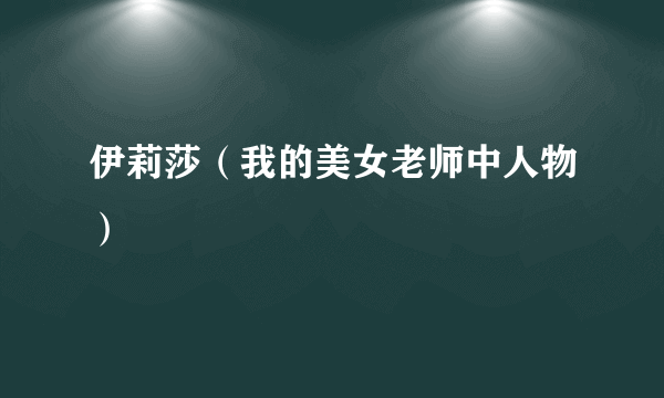 伊莉莎（我的美女老师中人物）