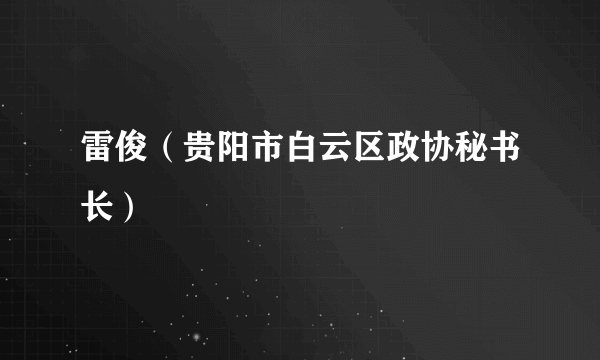 雷俊（贵阳市白云区政协秘书长）