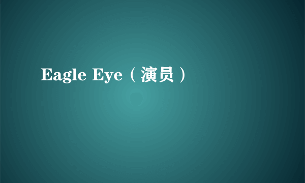Eagle Eye（演员）