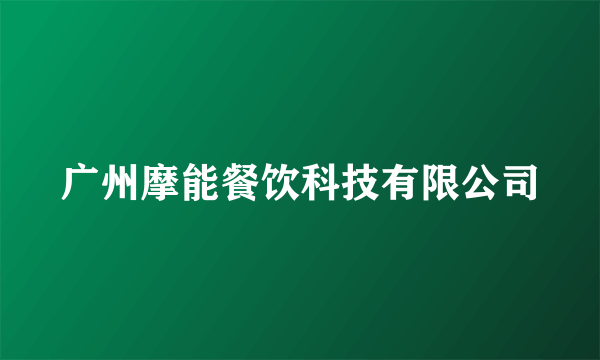 广州摩能餐饮科技有限公司