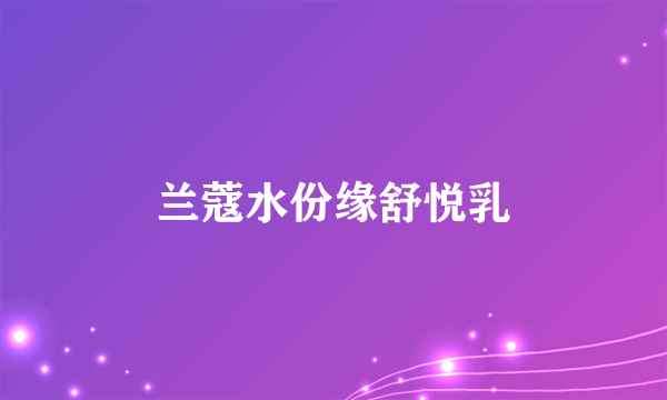 兰蔻水份缘舒悦乳
