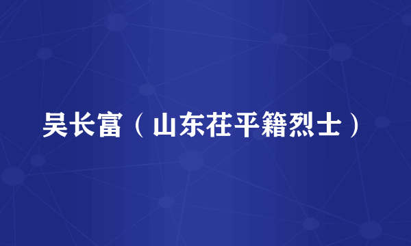 吴长富（山东茌平籍烈士）