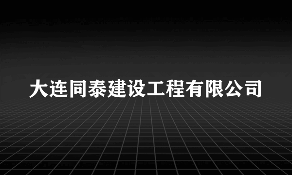 大连同泰建设工程有限公司