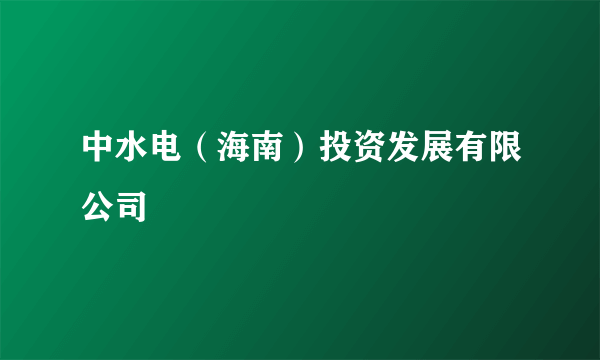中水电（海南）投资发展有限公司