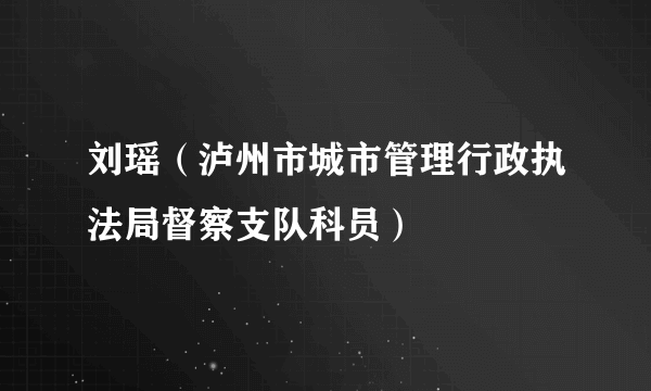 刘瑶（泸州市城市管理行政执法局督察支队科员）