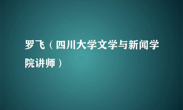 罗飞（四川大学文学与新闻学院讲师）