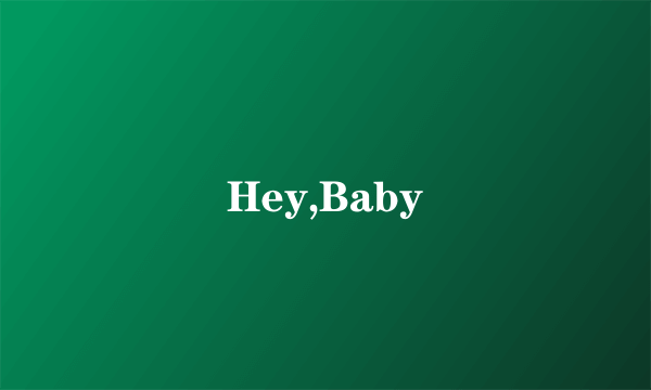 Hey,Baby