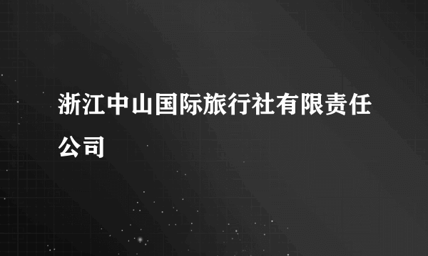 浙江中山国际旅行社有限责任公司