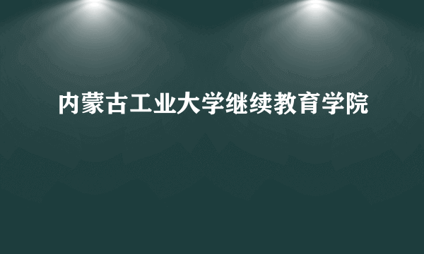 内蒙古工业大学继续教育学院
