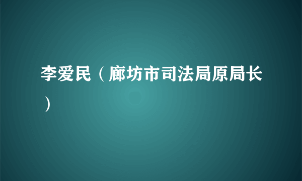 李爱民（廊坊市司法局原局长）