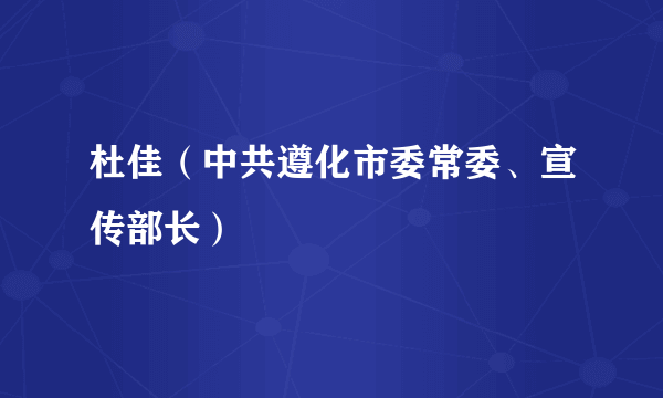 杜佳（中共遵化市委常委、宣传部长）
