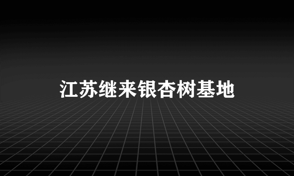 江苏继来银杏树基地