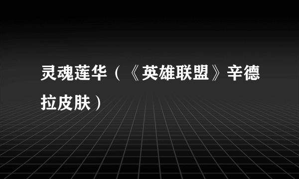 灵魂莲华（《英雄联盟》辛德拉皮肤）