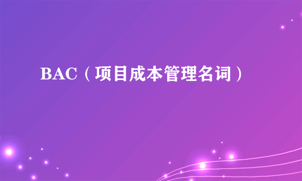 BAC（项目成本管理名词）