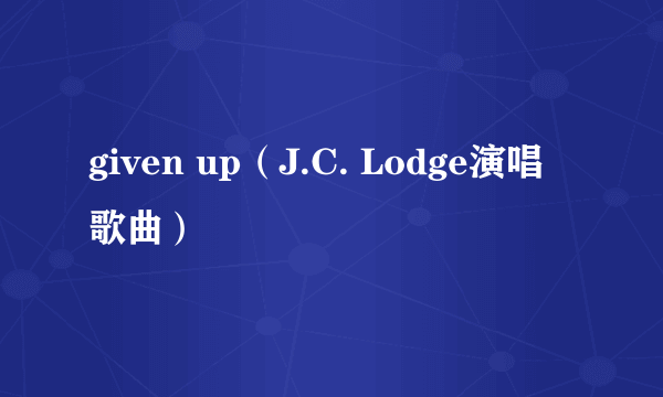 given up（J.C. Lodge演唱歌曲）